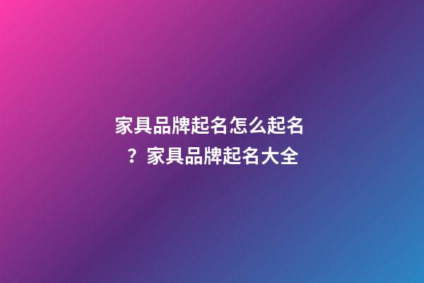 家具品牌起名怎么起名？家具品牌起名大全